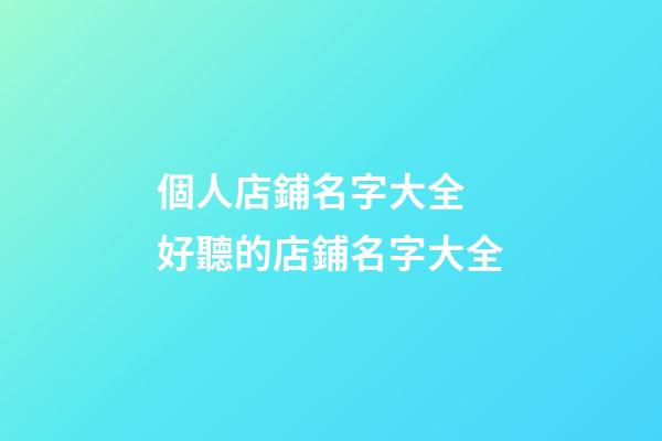 個人店鋪名字大全 好聽的店鋪名字大全-第1張-店鋪起名-玄機派